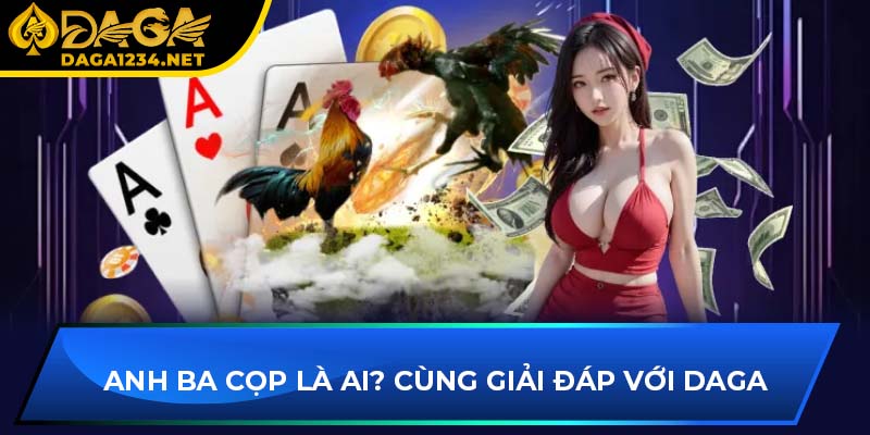 Anh Ba Cọp là ai? Cùng giải đáp với DAGA