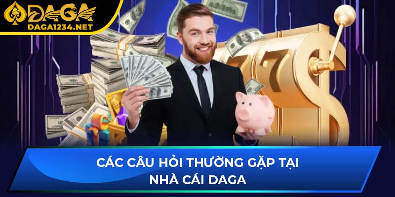 Các câu hỏi thường gặp tại nhà cái DAGA