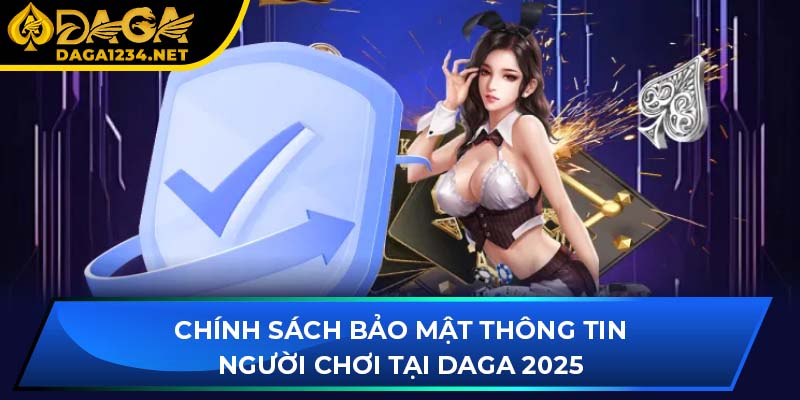 Chính sách bảo mật thông tin người chơi tại DAGA 2025
