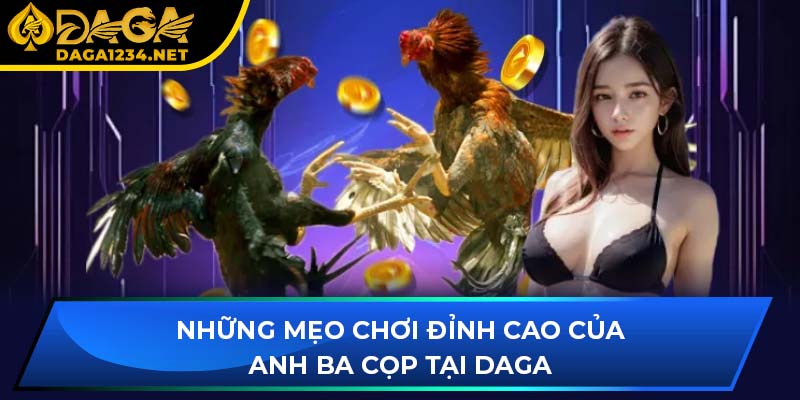 Những mẹo chơi đỉnh cao của anh ba cọp tại DAGA