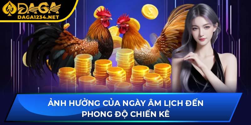 Ảnh hưởng của ngày âm lịch đến phong độ chiến kê