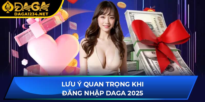 Những lưu ý quan trọng khi đăng nhập DAGA