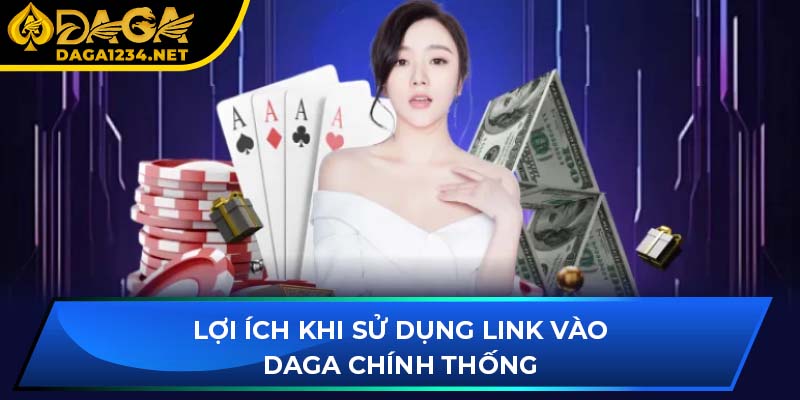 Lợi ích khi sử dụng link vào DAGA chính thống