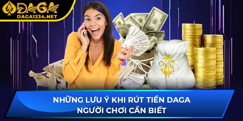 Những lưu ý khi rút tiền DAGA người chơi cần biết
