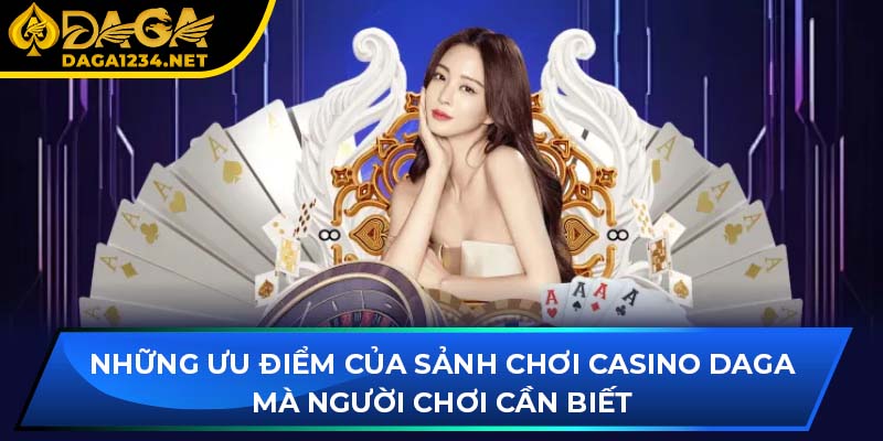 Những ưu điểm của sảnh chơi casino DAGA mà người chơi cần biết
