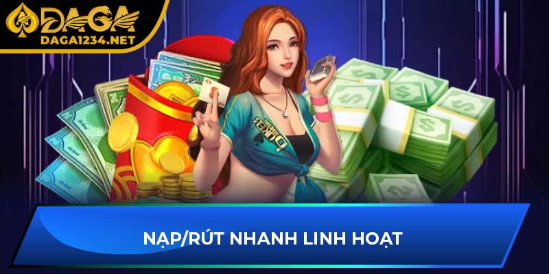 Nạp/rút nhanh linh hoạt