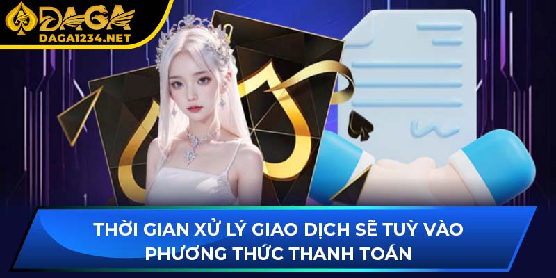 Thời gian xử lý giao dịch sẽ tuỳ vào phương thức thanh toán