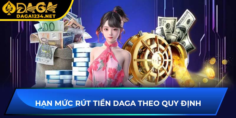 Hạn mức rút tiền DAGA theo quy định