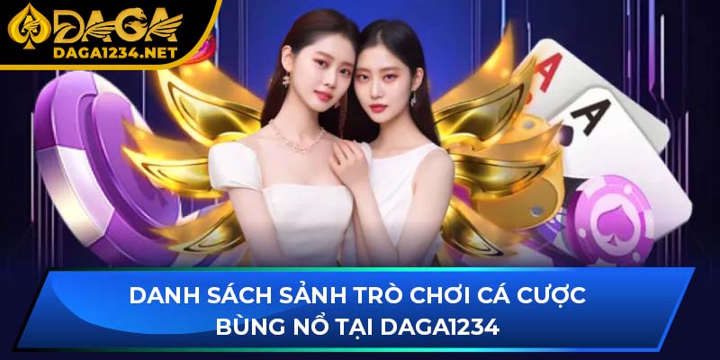 Danh sách sảnh trò chơi cá cược bùng nổ tại DAGA1234